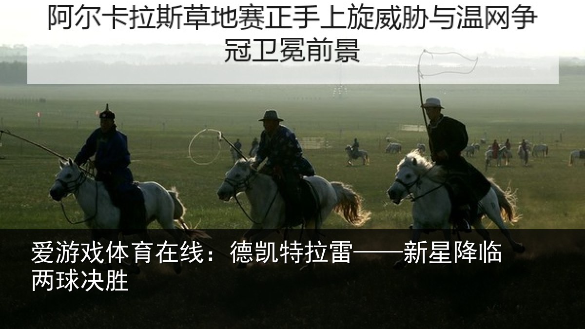 爱游戏体育在线：德凯特拉雷——新星降临两球决胜
