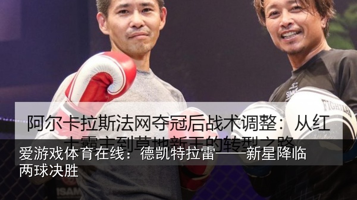 爱游戏体育在线：德凯特拉雷——新星降临两球决胜