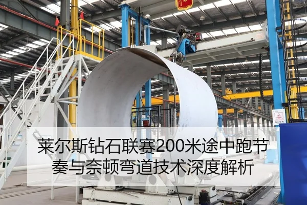 莱尔斯钻石联赛200米途中跑节奏与奈顿弯道技术深度解析