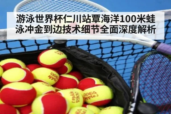 游泳世界杯仁川站覃海洋100米蛙泳冲金到边技术细节全面深度解析